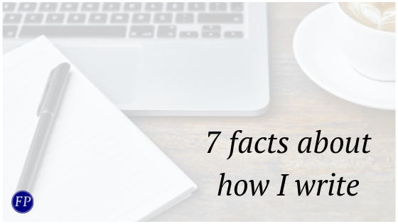 7 facts about how I write